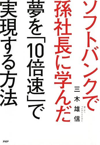 ソフトバンクで孫社長に学んだ 夢を「10倍速」で実現する方法